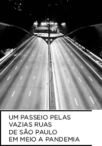 Fotografia preto e branco. Imagem de viaduto com suas duas vias vazias. Abaixo, “UM PASSEIO PELAS VAZIAS RUAS DE SÃO PAULO EM MEIO A PANDEMIA”.