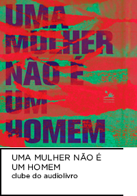 Ilustração de capa do livro “Uma Mulher não é um Homem”. Fundo verde com título do livro em azul e manchas vermelhas espalhadas. Abaixo, “UMA MULHER NÃO É UM HOMEM Clube do Audiolivro”.