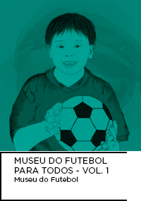 Menino segurando bola em fundo verde. Abaixo “MUSEU DO FUTEBOL PARA TODOS - Vol.1”.